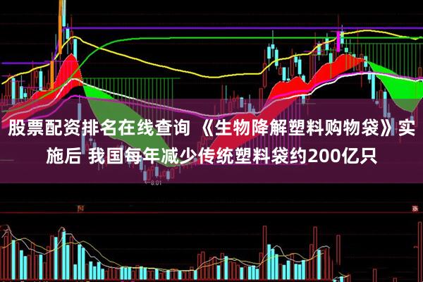 股票配资排名在线查询 《生物降解塑料购物袋》实施后 我国每年减少传统塑料袋约200亿只